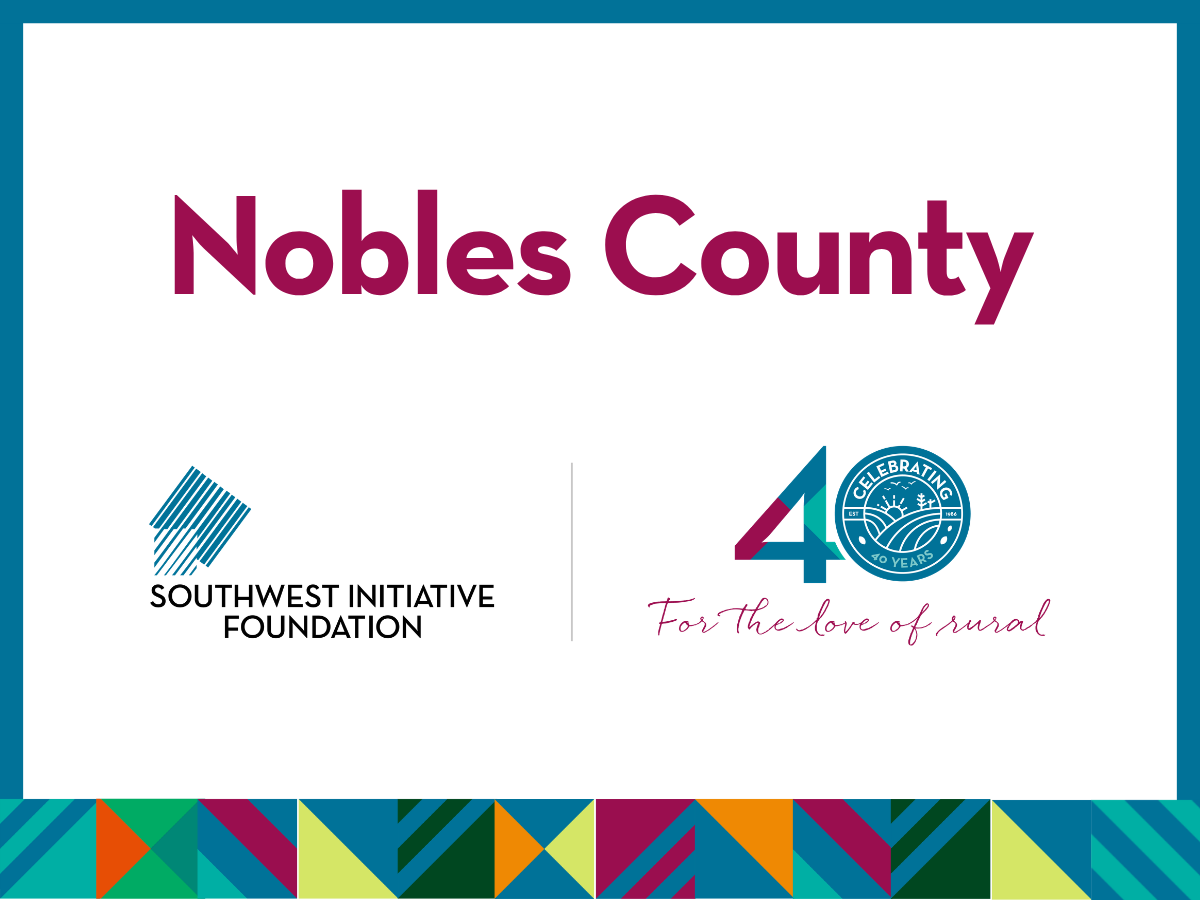 Graphic with the words Nobles County, the Southwest Initiative Foundation logo, a 40 Celebration logo, and the phrase For the love of rural on a white background with a colorful geometric border.